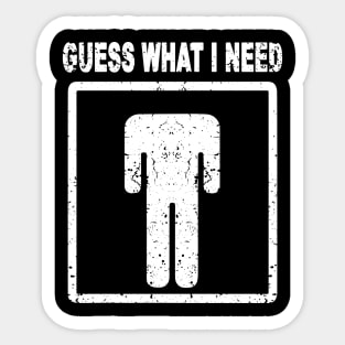 Funny Guess What I Need Sticker